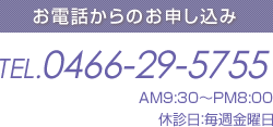 お電話からのお申し込み TEL.0466-29-5755