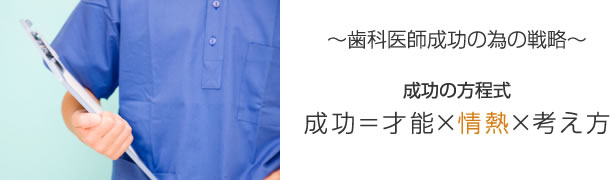~歯科医師成功の為の戦略~ 成功の方程式 成功=才能×情熱×考え方