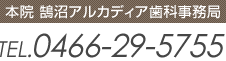 本院 鵠沼アルカディア歯科事務局 TEL.0466-29-5755